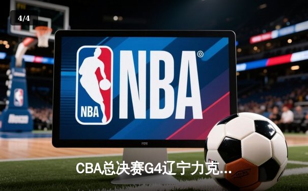 CBA总决赛G4辽宁力克新疆 赵继伟19+8弗格34分助队卫冕在望 - 4