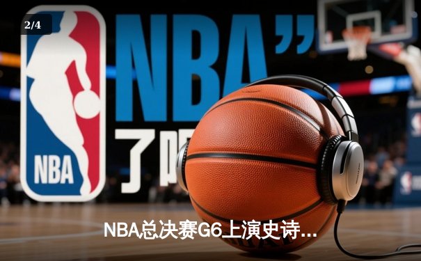 NBA总决赛G6上演史诗级逆转 掘金加时险胜热火夺赛点 - 2