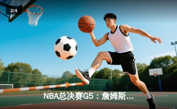 NBA总决赛G5：詹姆斯40+三双难救主，勇士逆转骑士夺赛点 - 2