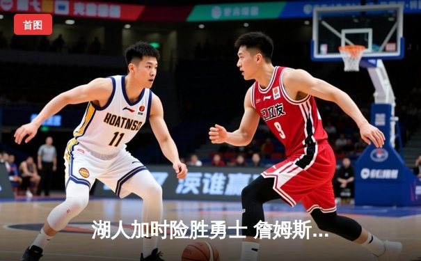 湖人加时险胜勇士 詹姆斯关键三分锁定胜局