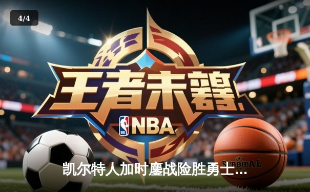 凯尔特人加时鏖战险胜勇士，塔图姆44分创赛季新高 - 4