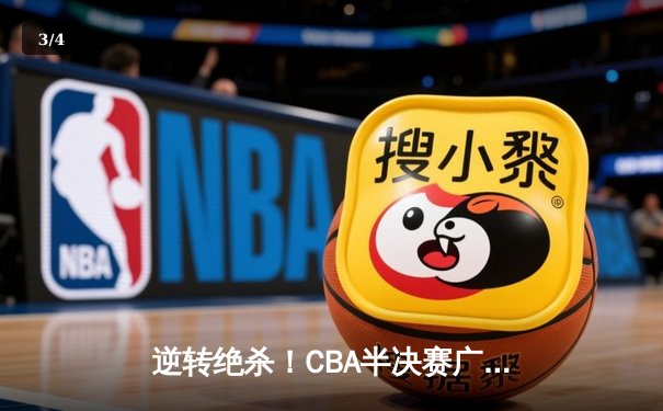 逆转绝杀！CBA半决赛广东加时险胜辽宁 赵睿关键三分锁定胜局 - 3