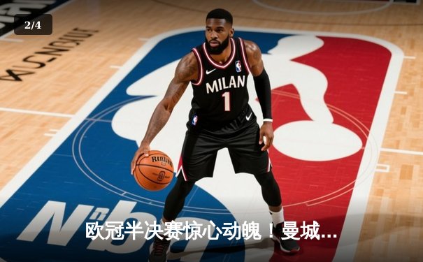 欧冠半决赛惊心动魄！曼城加时赛4-3逆转皇马，哈兰德双响定乾坤 - 2