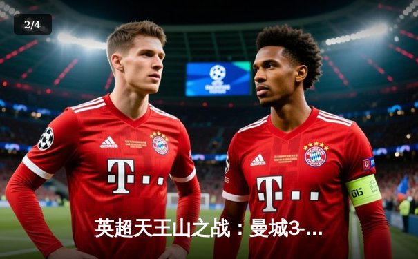 英超天王山之战：曼城3-1逆转曼联，哈兰德双响锁定胜局 - 2